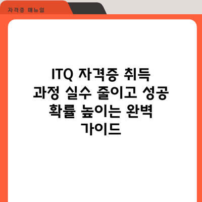 ITQ 자격증 취득 과정: 실수 줄이고 성공 확률 높이는 완벽 가이드