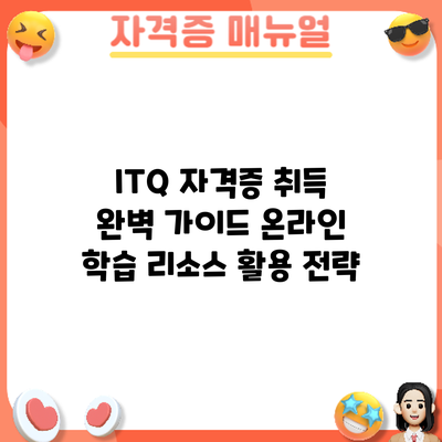ITQ 자격증 취득 완벽 가이드: 온라인 학습 리소스 활용 전략