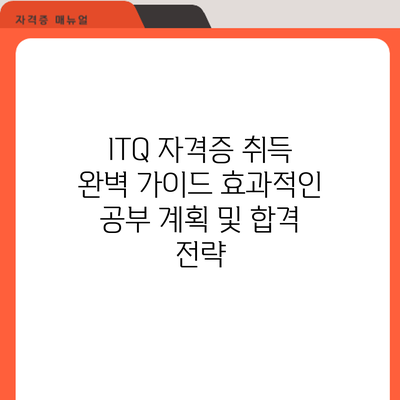 ITQ 자격증 취득 완벽 가이드: 효과적인 공부 계획 및 합격 전략
