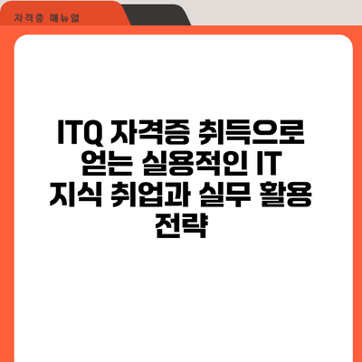 ITQ 자격증 취득으로 얻는 실용적인 IT 지식: 취업과 실무 활용 전략