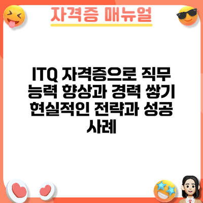 ITQ 자격증으로 직무 능력 향상과 경력 쌓기: 현실적인 전략과 성공 사례