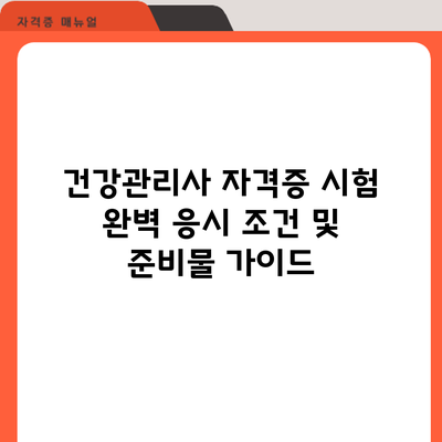 건강관리사 자격증 시험: 완벽 응시 조건 및 준비물 가이드