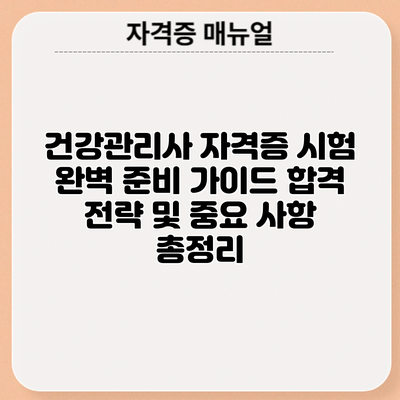 건강관리사 자격증 시험 완벽 준비 가이드: 합격 전략 및 중요 사항 총정리