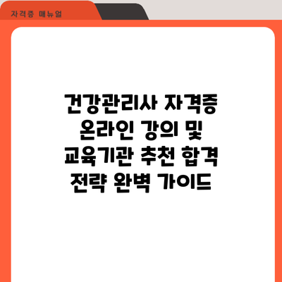 건강관리사 자격증 온라인 강의 및 교육기관 추천: 합격 전략 완벽 가이드