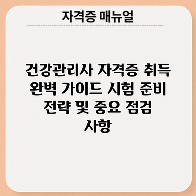 건강관리사 자격증 취득 완벽 가이드: 시험 준비 전략 및 중요 점검 사항