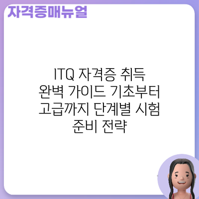 ITQ 자격증 취득 완벽 가이드: 기초부터 고급까지 단계별 시험 준비 전략