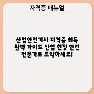 산업안전기사 자격증 취득 완벽 가이드: 산업 현장 안전 전문가로 도약하세요!