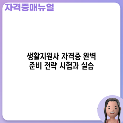 생활지원사 자격증 완벽 준비 전략: 시험과 실습
