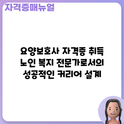 요양보호사 자격증 취득: 노인 복지 전문가로서의 성공적인 커리어 설계