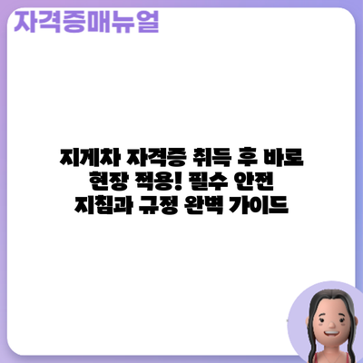 지게차 자격증 취득 후 바로 현장 적용! 필수 안전 지침과 규정 완벽 가이드