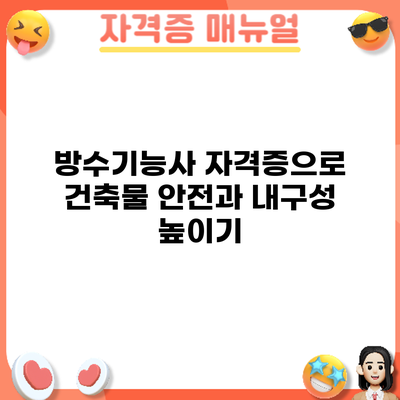 방수기능사 자격증으로 건축물 안전과 내구성 높이기