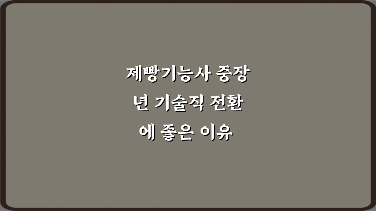 제빵기능사 중장년 기술직 전환에 좋은 이유 7가지 완벽 가이드