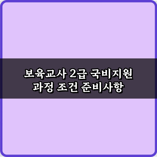 보육교사 2급 국비지원 과정 조건, 7가지 필수 확인사항
