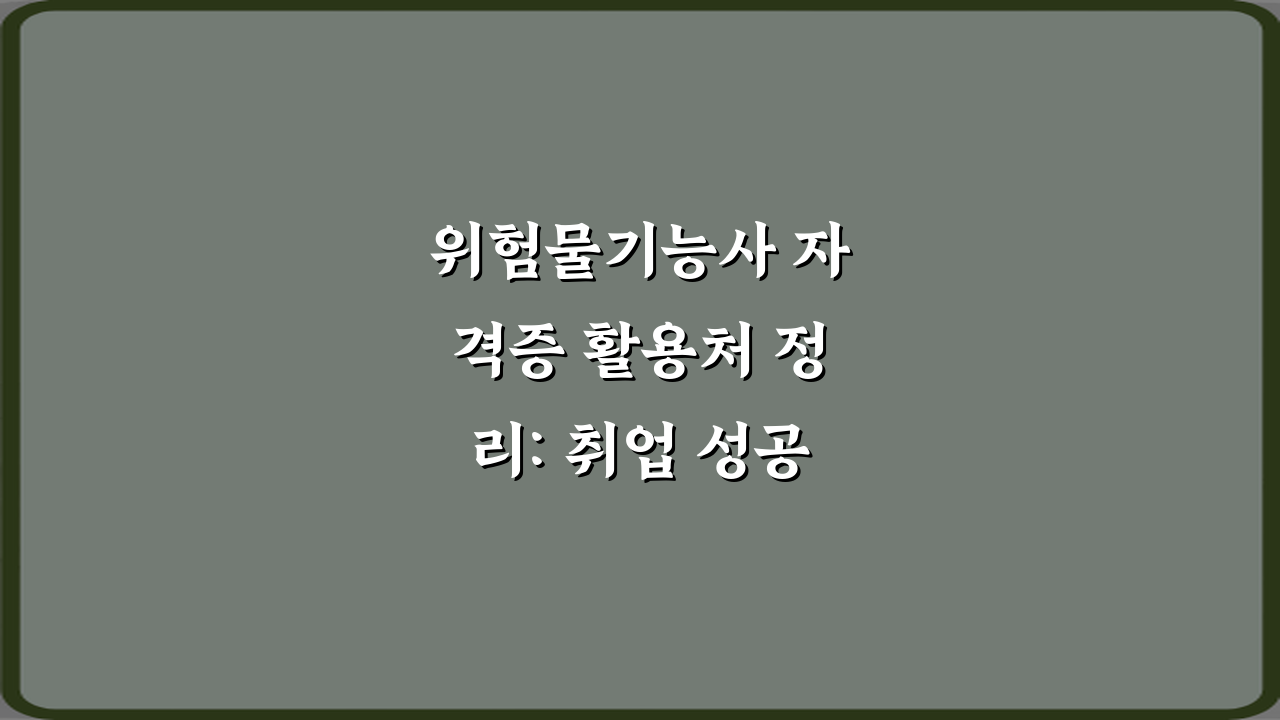 위험물기능사 자격증 활용처 정리: 취업 성공 5가지 핵심 비법