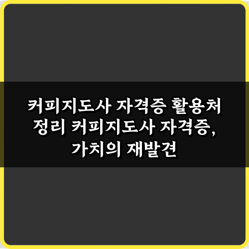 커피지도사 자격증 활용처 정리: 5가지 커리어 확장 가이드